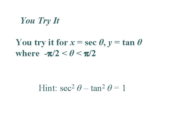 You Try It You try it for x = sec θ, y = tan You Try It You try it for x = sec θ, y = tan