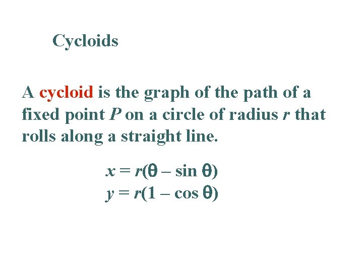 Cycloids A cycloid is the graph of the path of a fixed point P Cycloids A cycloid is the graph of the path of a fixed point P