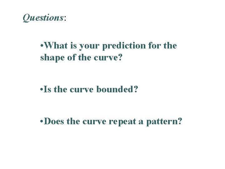 Questions: • What is your prediction for the shape of the curve? • Is Questions: • What is your prediction for the shape of the curve? • Is