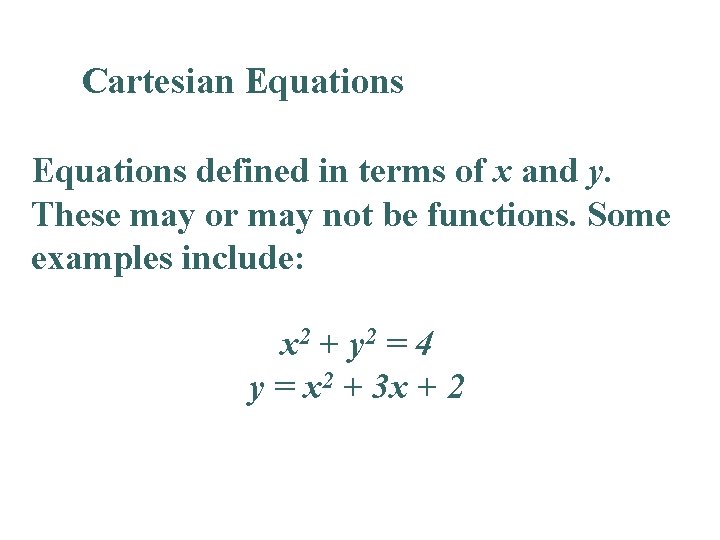 Cartesian Equations defined in terms of x and y. These may or may not Cartesian Equations defined in terms of x and y. These may or may not