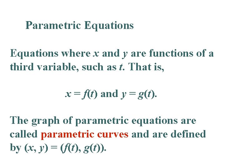 Parametric Equations where x and y are functions of a third variable, such as Parametric Equations where x and y are functions of a third variable, such as