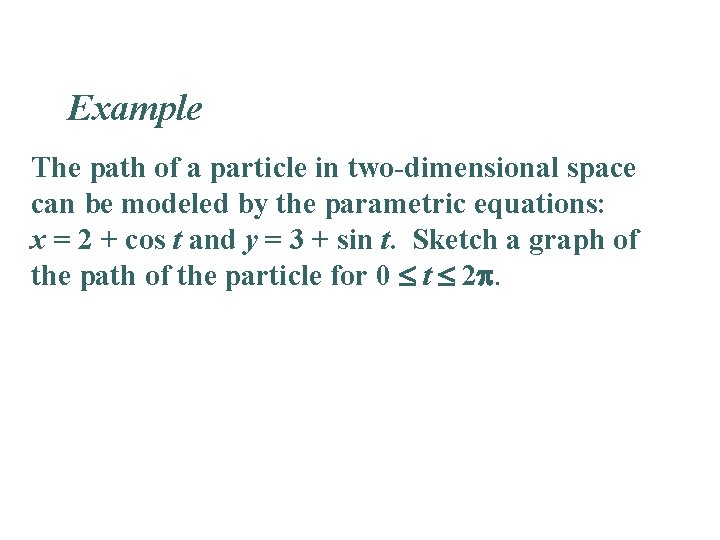 Example The path of a particle in two-dimensional space can be modeled by the Example The path of a particle in two-dimensional space can be modeled by the