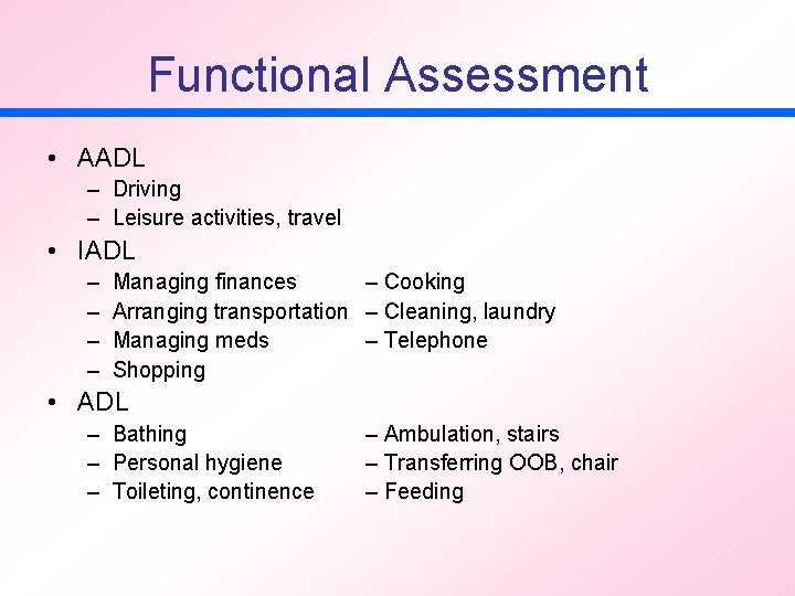 Functional Assessment • AADL – Driving – Leisure activities, travel • IADL – –