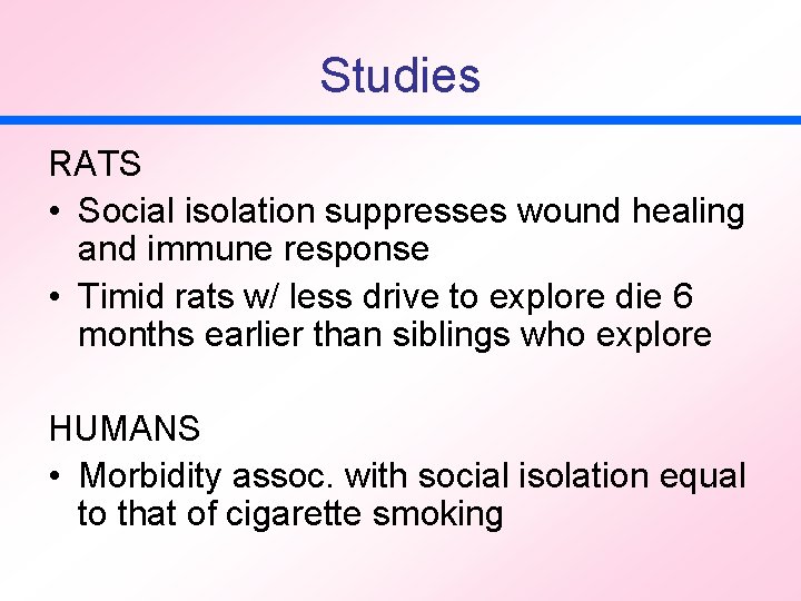Studies RATS • Social isolation suppresses wound healing and immune response • Timid rats