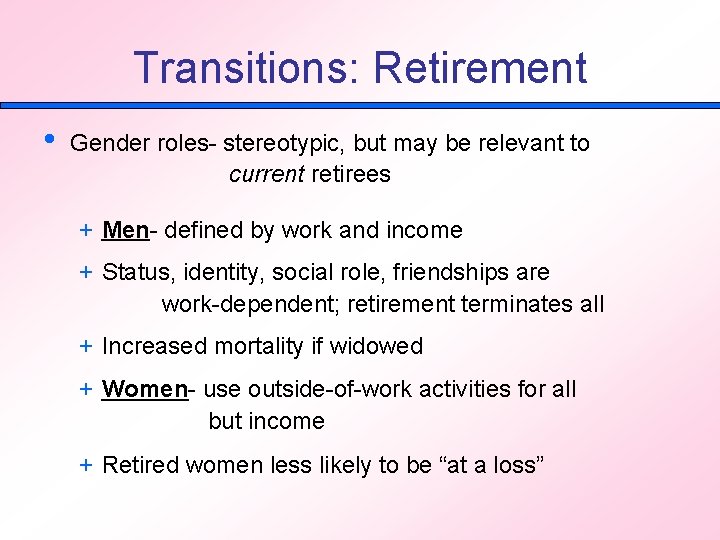 Transitions: Retirement • Gender roles- stereotypic, but may be relevant to current retirees +