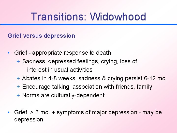 Transitions: Widowhood Grief versus depression • Grief - appropriate response to death + Sadness,