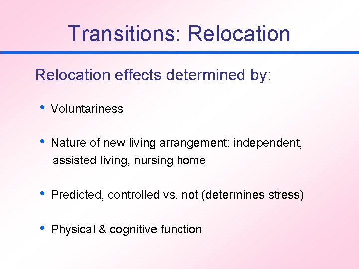 Transitions: Relocation effects determined by: • Voluntariness • Nature of new living arrangement: independent,