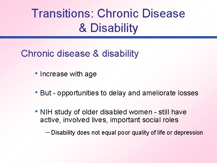 Transitions: Chronic Disease & Disability Chronic disease & disability • Increase with age •