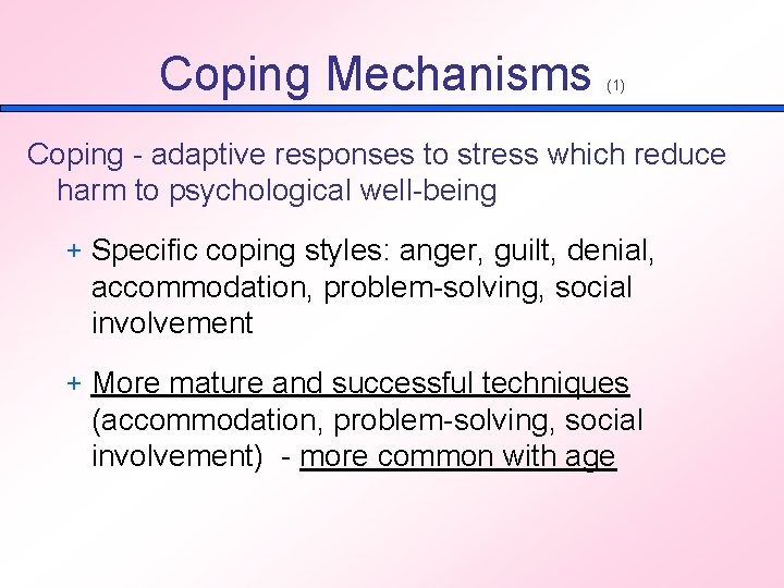 Coping Mechanisms (1) Coping - adaptive responses to stress which reduce harm to psychological