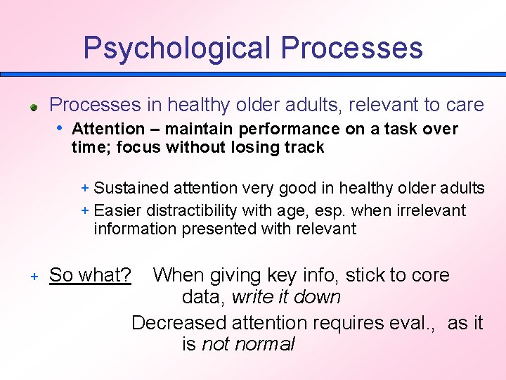 Psychological Processes in healthy older adults, relevant to care • Attention – maintain performance