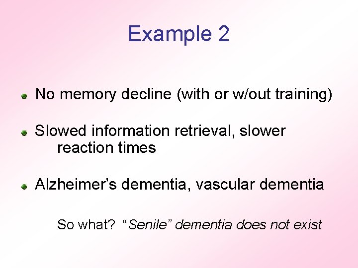 Example 2 No memory decline (with or w/out training) Slowed information retrieval, slower reaction