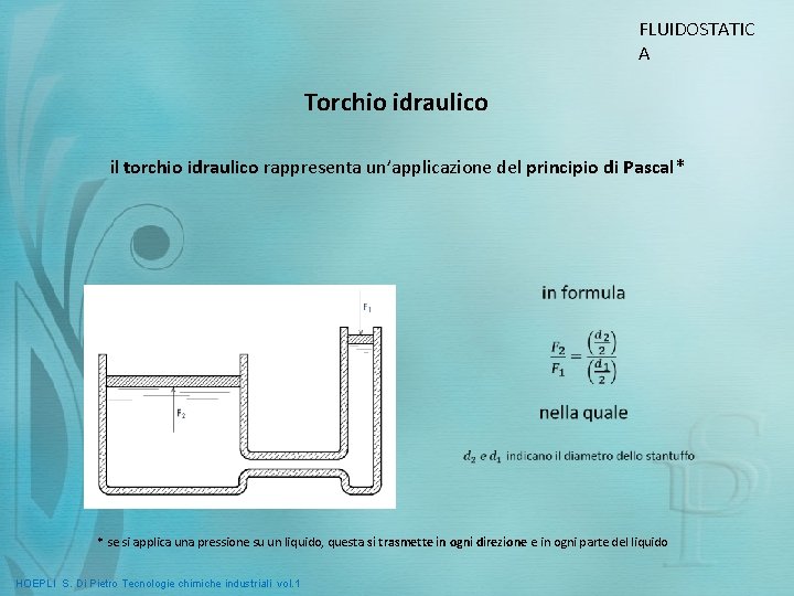 FLUIDOSTATIC A Torchio idraulico il torchio idraulico rappresenta un’applicazione del principio di Pascal* *