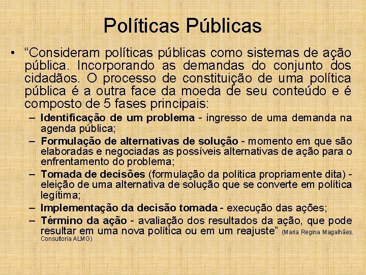 Políticas Públicas • “Consideram políticas públicas como sistemas de ação pública. Incorporando as demandas