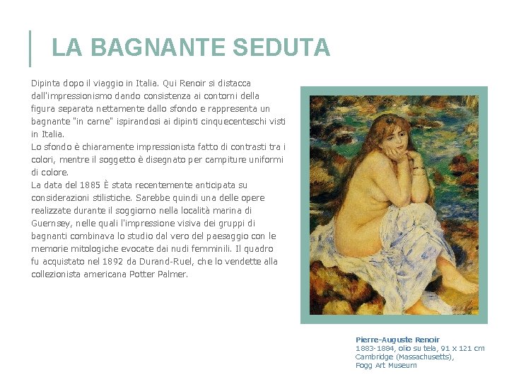LA BAGNANTE SEDUTA Dipinta dopo il viaggio in Italia. Qui Renoir si distacca dall'impressionismo LA BAGNANTE SEDUTA Dipinta dopo il viaggio in Italia. Qui Renoir si distacca dall'impressionismo