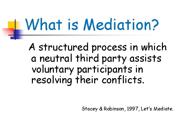 What is Mediation? A structured process in which a neutral third party assists voluntary