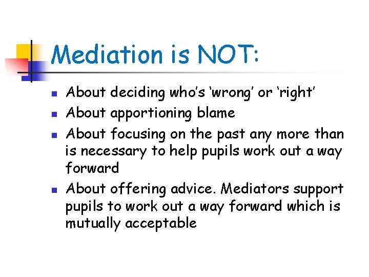 Mediation is NOT: n n About deciding who’s ‘wrong’ or ‘right’ About apportioning blame