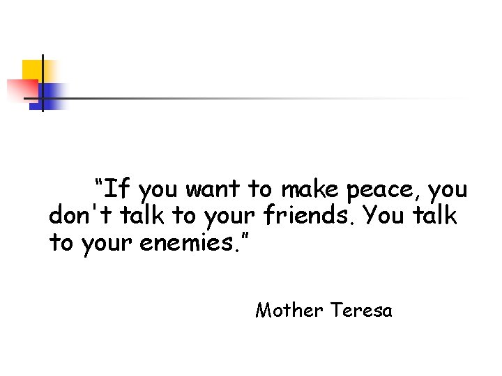  “If you want to make peace, you don't talk to your friends. You