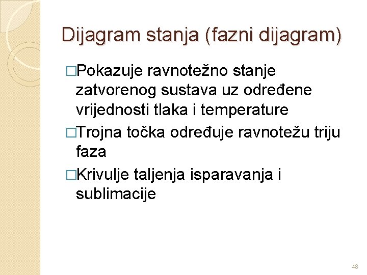 Dijagram stanja (fazni dijagram) �Pokazuje ravnotežno stanje zatvorenog sustava uz određene vrijednosti tlaka i