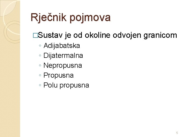 Rječnik pojmova �Sustav je od okoline odvojen granicom ◦ ◦ ◦ Adijabatska Dijatermalna Nepropusna