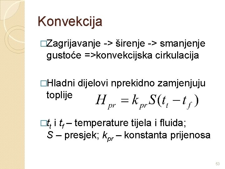 Konvekcija �Zagrijavanje -> širenje -> smanjenje gustoće =>konvekcijska cirkulacija �Hladni dijelovi nprekidno zamjenjuju toplije