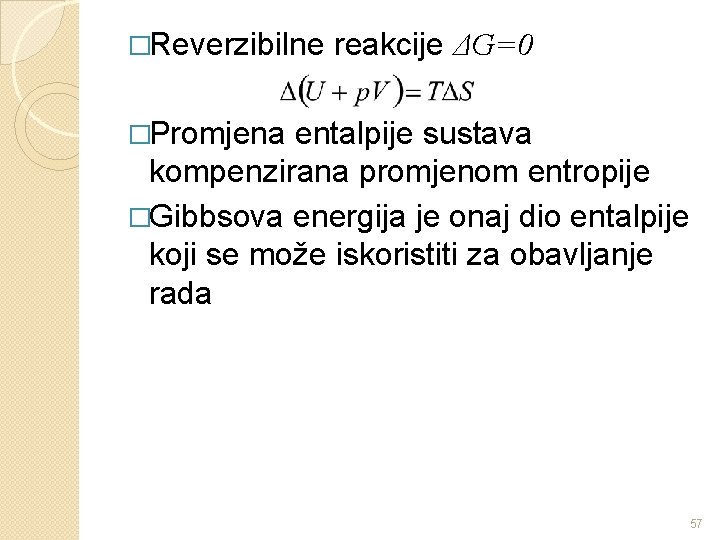 �Reverzibilne reakcije ΔG=0 �Promjena entalpije sustava kompenzirana promjenom entropije �Gibbsova energija je onaj dio