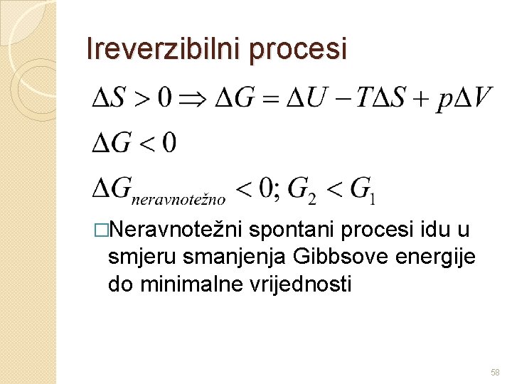 Ireverzibilni procesi �Neravnotežni spontani procesi idu u smjeru smanjenja Gibbsove energije do minimalne vrijednosti