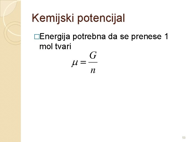 Kemijski potencijal �Energija potrebna da se prenese 1 mol tvari 59 