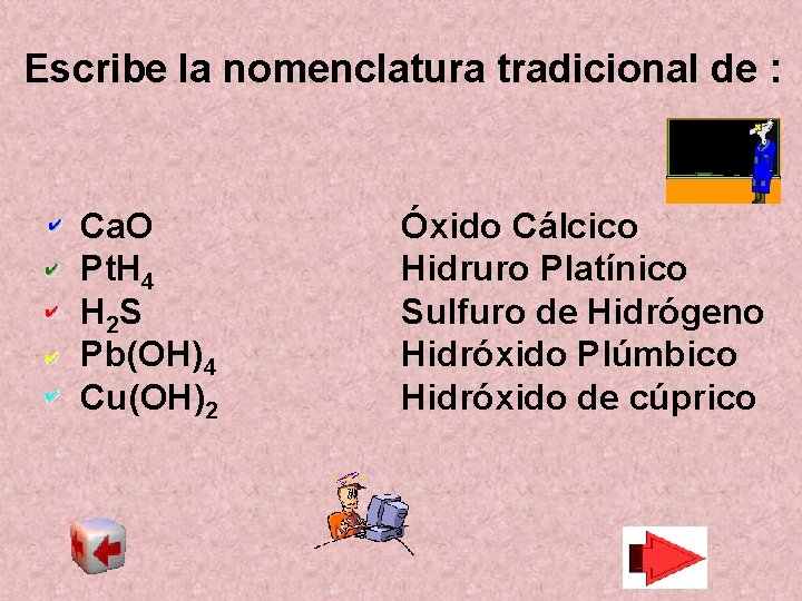 Escribe la nomenclatura tradicional de : Ca. O Pt. H 4 H 2 S