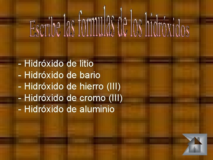 - Hidróxido de litio - Hidróxido de bario - Hidróxido de hierro (III) -