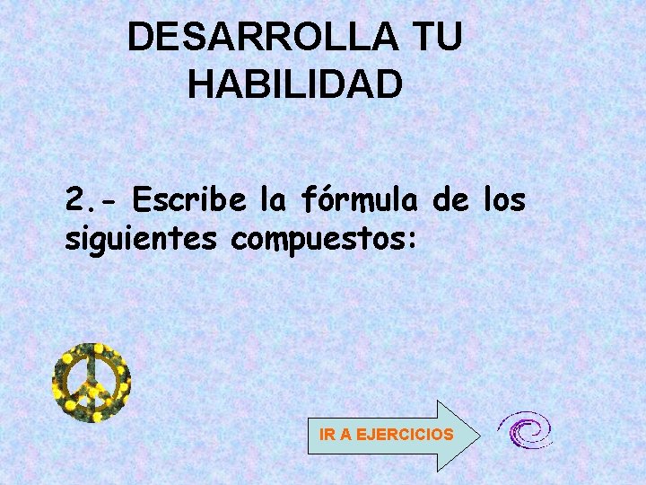 DESARROLLA TU HABILIDAD 2. - Escribe la fórmula de los siguientes compuestos: IR A