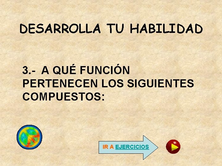 DESARROLLA TU HABILIDAD 3. - A QUÉ FUNCIÓN PERTENECEN LOS SIGUIENTES COMPUESTOS: IR A