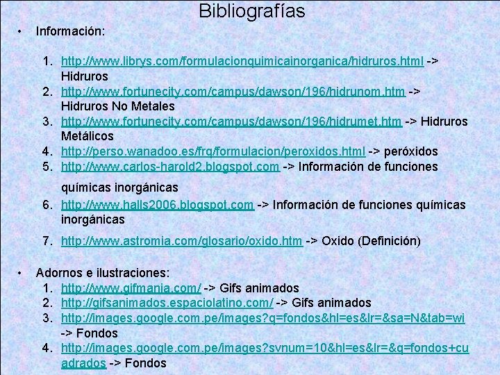 Bibliografías • Información: 1. http: //www. librys. com/formulacionquimicainorganica/hidruros. html -> Hidruros 2. http: //www.