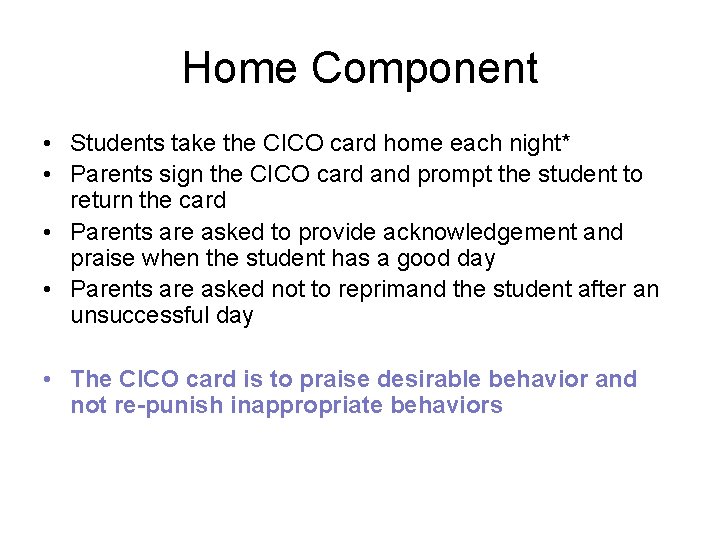 Home Component • Students take the CICO card home each night* • Parents sign