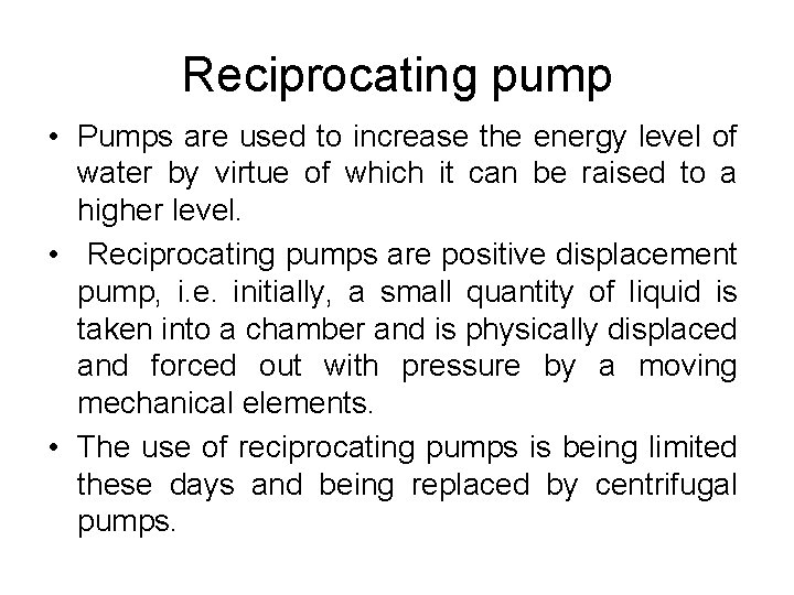 Reciprocating pump • Pumps are used to increase the energy level of water by
