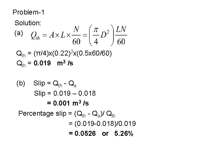 Problem-1 Solution: (a) Qth = (π/4)x(0. 22)2 x(0. 5 x 60/60) Qth = 0.