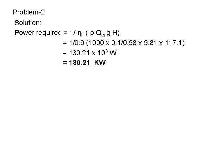 Problem-2 Solution: Power required = 1/ ηh ( ρ Qth g H) = 1/0.