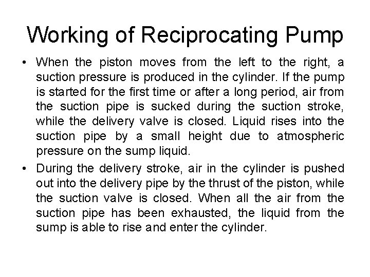 Working of Reciprocating Pump • When the piston moves from the left to the