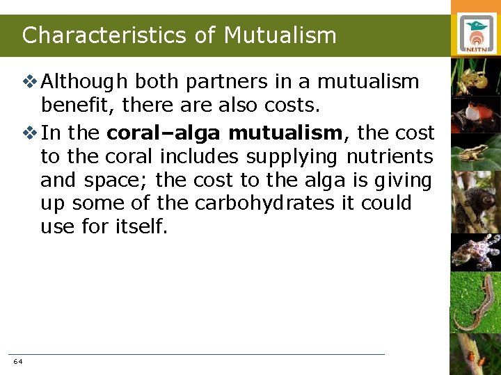 Characteristics of Mutualism v Although both partners in a mutualism benefit, there also costs.