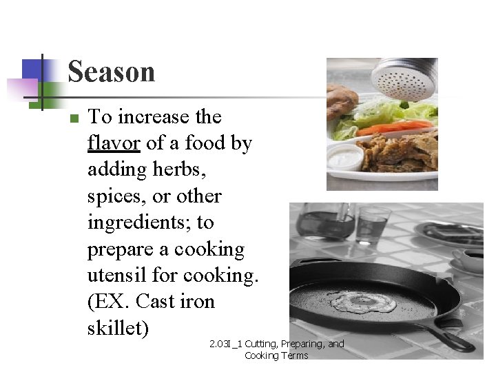 Season n To increase the flavor of a food by adding herbs, spices, or