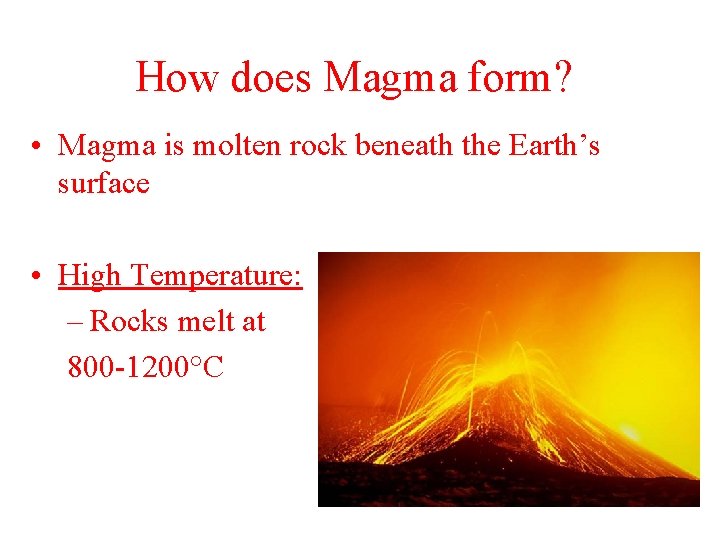 How does Magma form? • Magma is molten rock beneath the Earth’s surface •