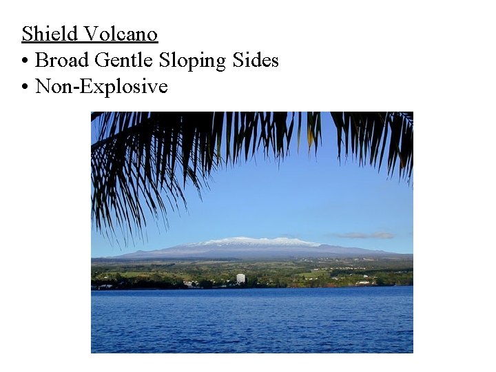 Shield Volcano • Broad Gentle Sloping Sides • Non-Explosive 