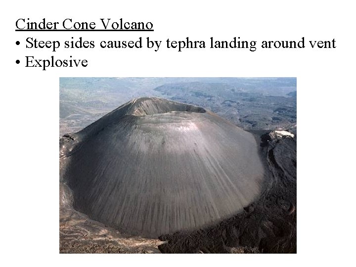 Cinder Cone Volcano • Steep sides caused by tephra landing around vent • Explosive