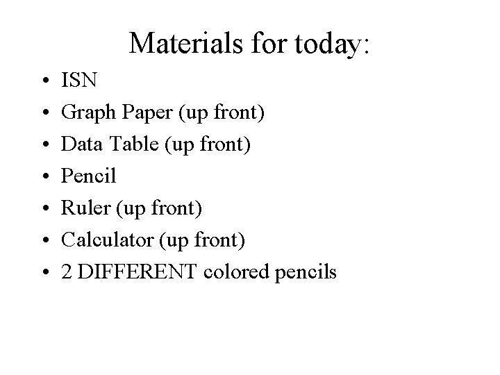 Materials for today: • • ISN Graph Paper (up front) Data Table (up front)