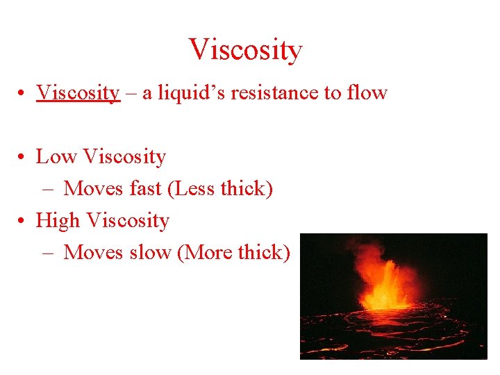 Viscosity • Viscosity – a liquid’s resistance to flow • Low Viscosity – Moves