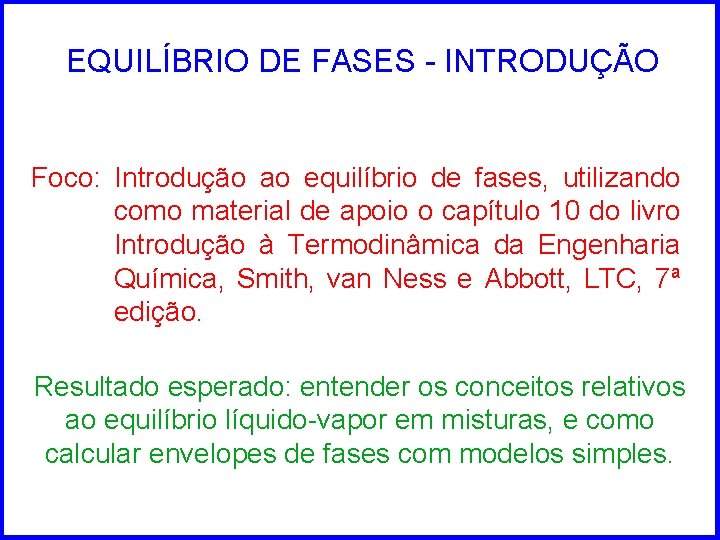 EQUILÍBRIO DE FASES - INTRODUÇÃO Foco: Introdução ao equilíbrio de fases, utilizando como material