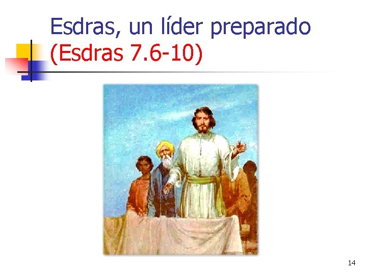 Esdras, un líder preparado (Esdras 7. 6 -10) 14 
