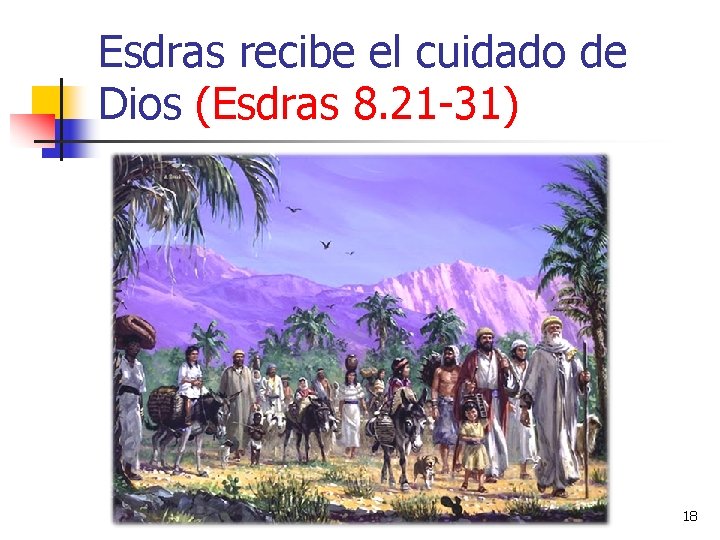 Esdras recibe el cuidado de Dios (Esdras 8. 21 -31) 18 