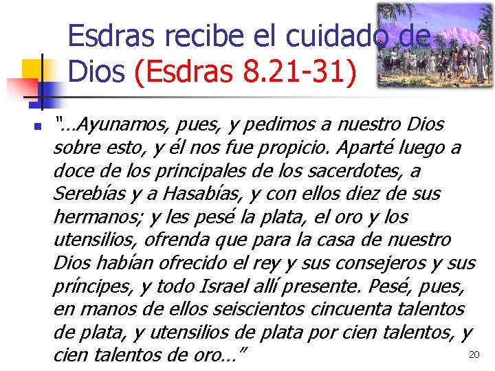 Esdras recibe el cuidado de Dios (Esdras 8. 21 -31) n “…Ayunamos, pues, y