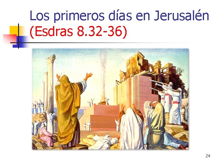 Los primeros días en Jerusalén (Esdras 8. 32 -36) 24 