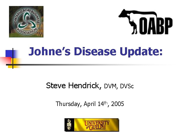 Johne’s Disease Update: Steve Hendrick, DVM, DVSc Thursday, April 14 th, 2005 